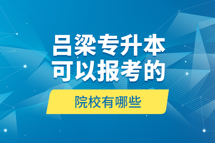 呂梁專升本可以報考的院校有哪些？