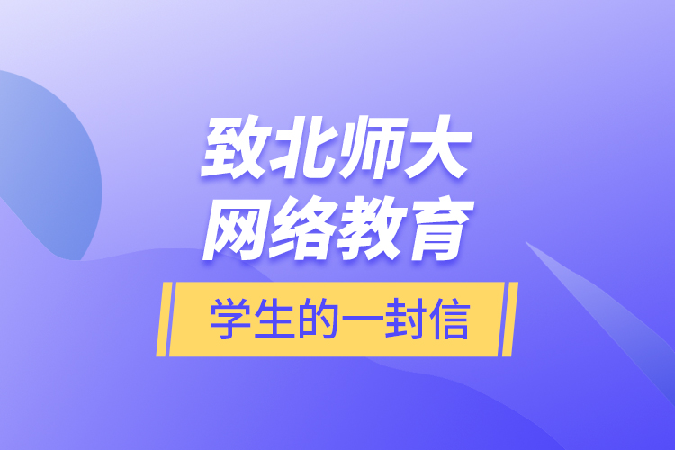 致北師大網(wǎng)絡(luò)教育學生的一封信