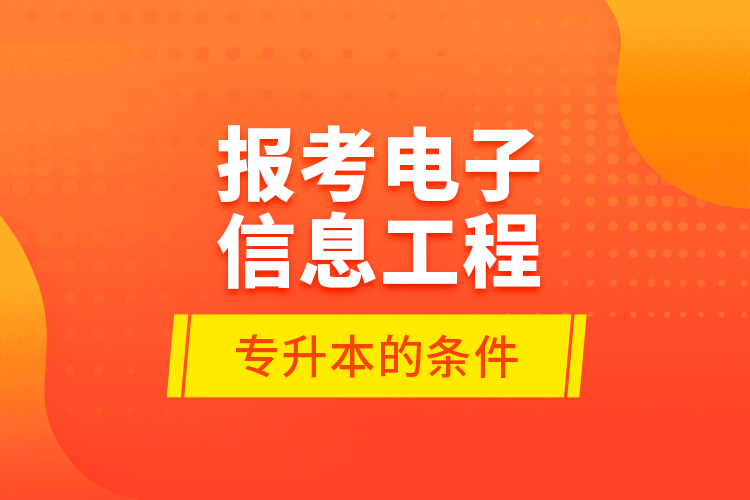 報(bào)考電子信息工程專升本的條件？