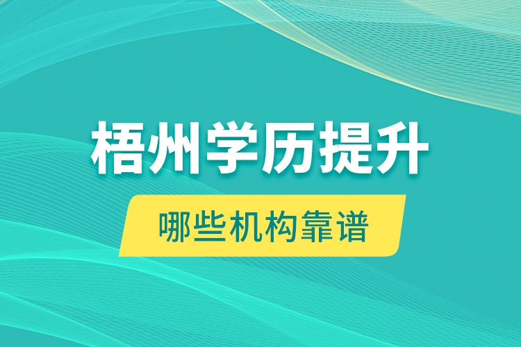 梧州學(xué)歷提升哪些機構(gòu)靠譜？