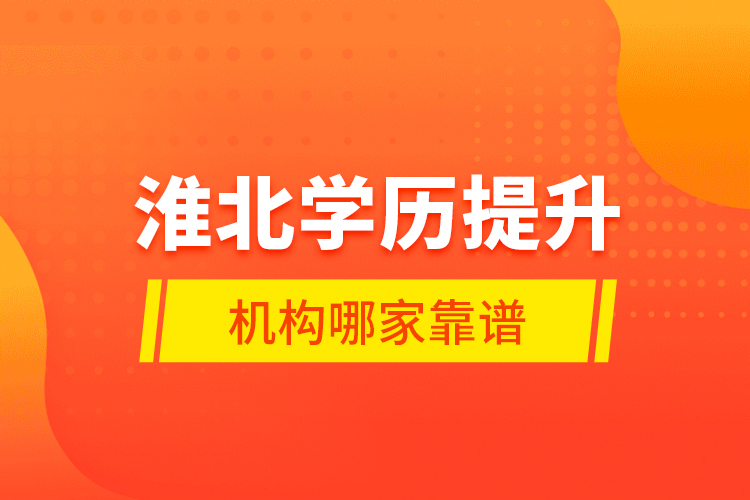 淮北學(xué)歷提升機(jī)構(gòu)哪家靠譜？