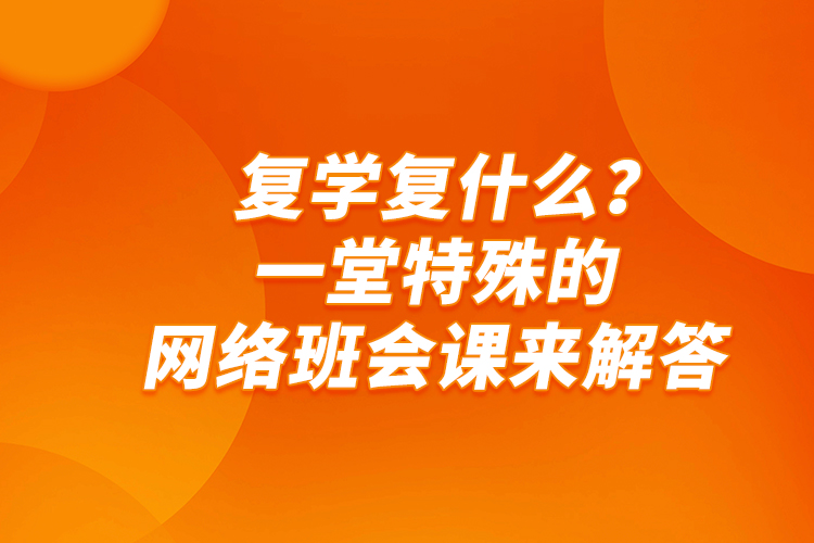 復(fù)學(xué)復(fù)什么？一堂特殊的網(wǎng)絡(luò)班會(huì)課來(lái)解答