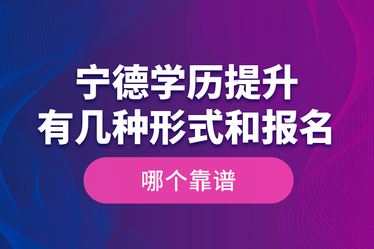 寧德學(xué)歷提升有幾種形式和報(bào)名哪個(gè)靠譜？