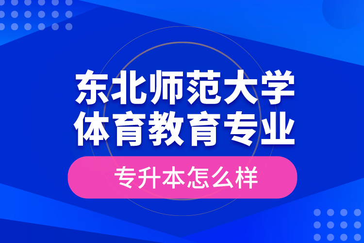 東北師范大學體育教育專業(yè)專升本怎么樣？