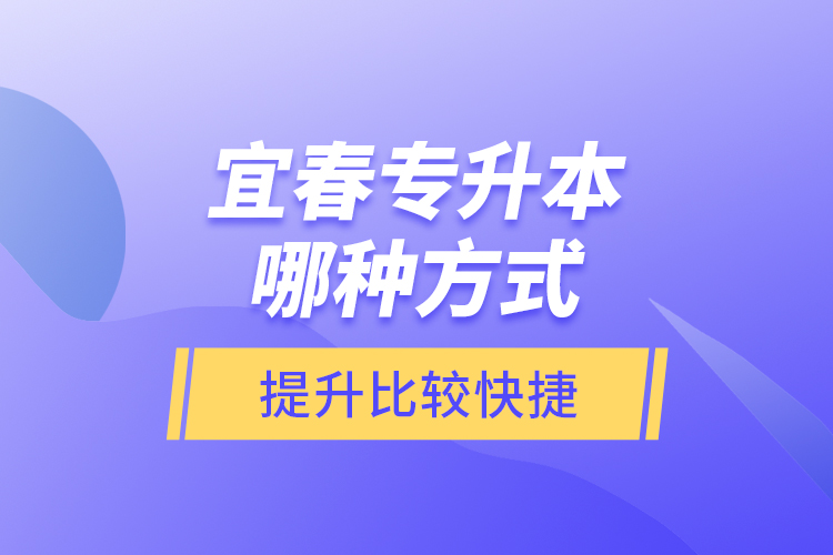 宜春專升本哪種方式提升比較快捷？