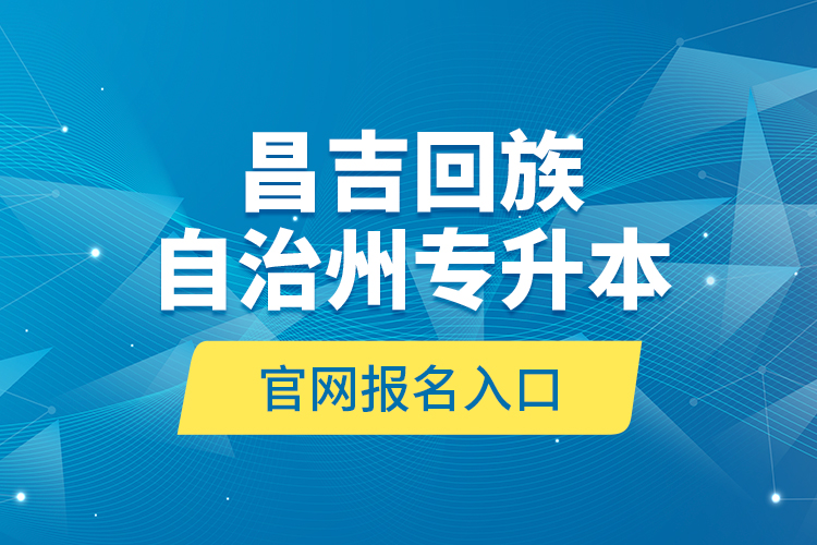 昌吉回族自治州專升本官網報名入口