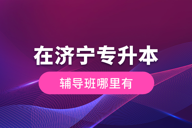 在濟寧專升本輔導(dǎo)班哪里有？