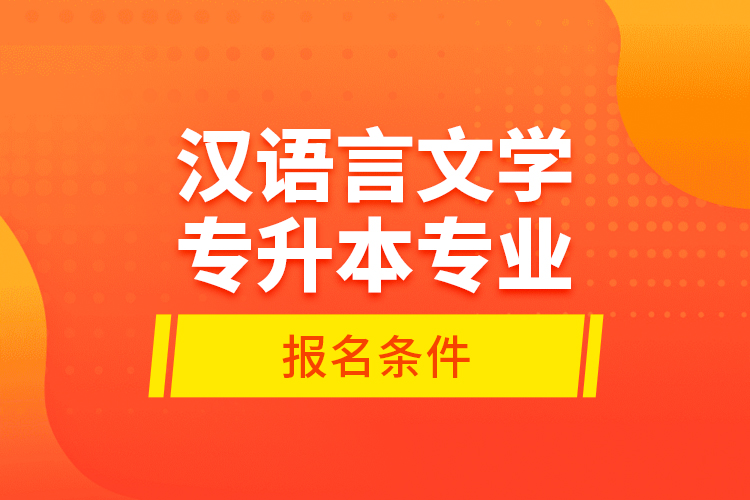 漢語言文學(xué)專升本專業(yè)報名條件？