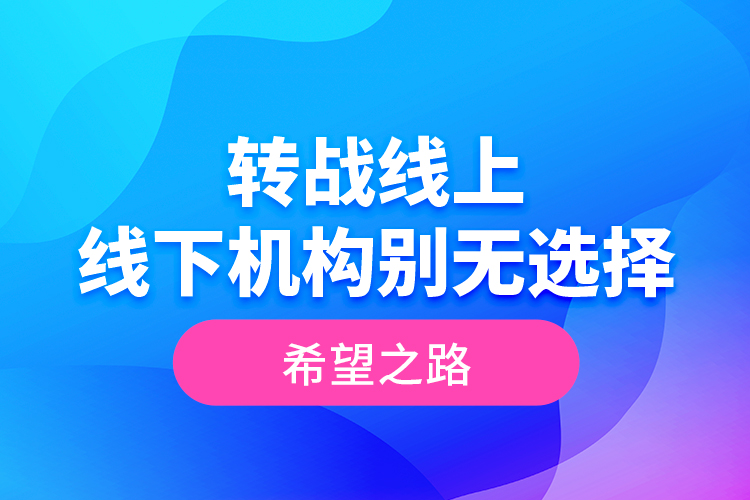 轉戰(zhàn)線上 線下機構別無選擇的希望之路