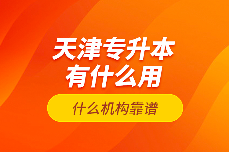 天津專升本有什么用？什么機構靠譜？