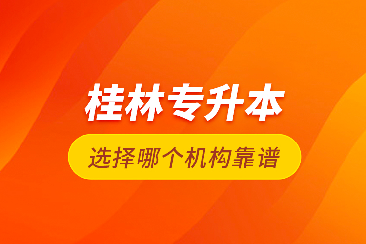 桂林專升本選擇哪個機(jī)構(gòu)靠譜？