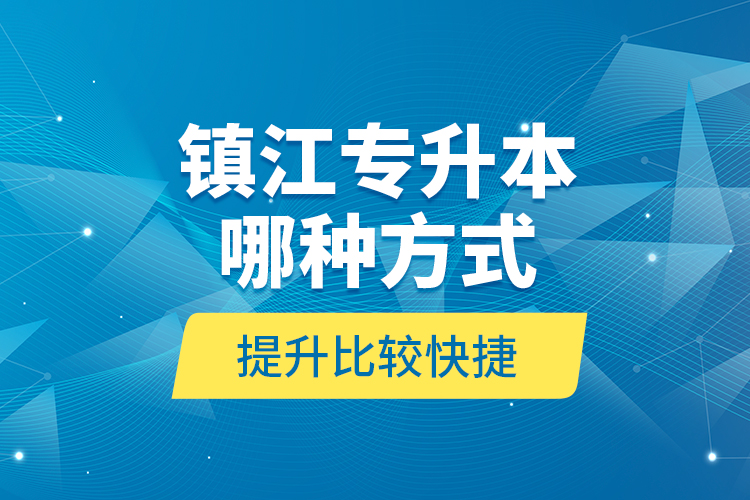 鎮(zhèn)江專升本哪種方式提升比較快捷？