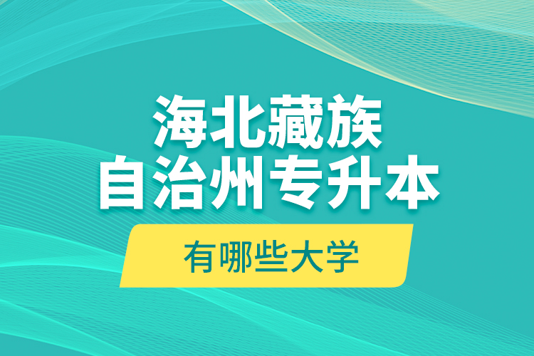 海北藏族自治州專升本有哪些大學(xué)？