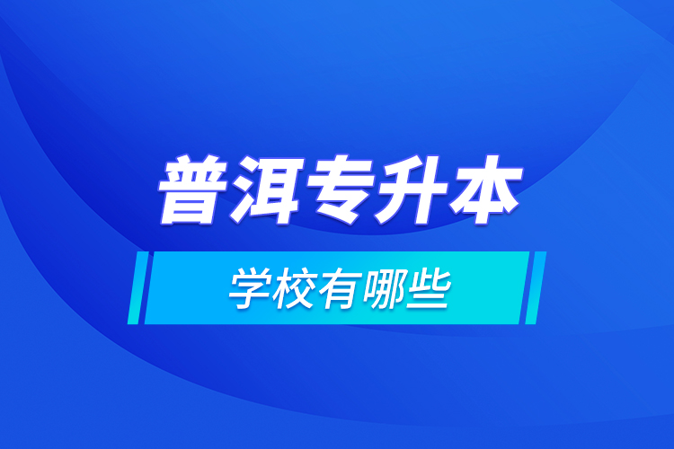 普洱專升本學校有哪些？