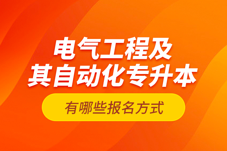 電氣工程及其自動化專升本有哪些報名方式？