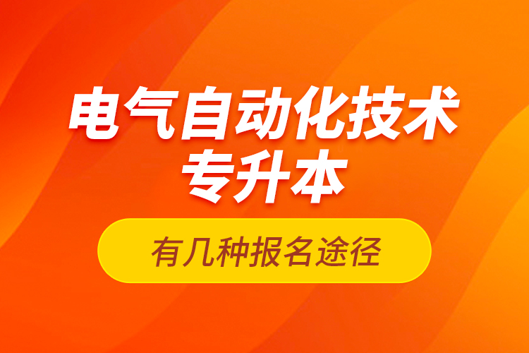 電氣自動(dòng)化技術(shù)專升本有幾種報(bào)名途徑？