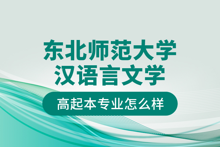 東北師范大學(xué)漢語言文學(xué)高起本專業(yè)怎么樣？