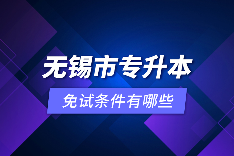 無(wú)錫市專升本免試條件有哪些？