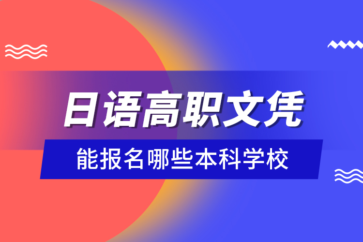 日語高職文憑能報名哪些本科學(xué)校？