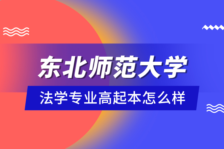 東北師范大學(xué)法學(xué)專業(yè)高起本怎么樣？