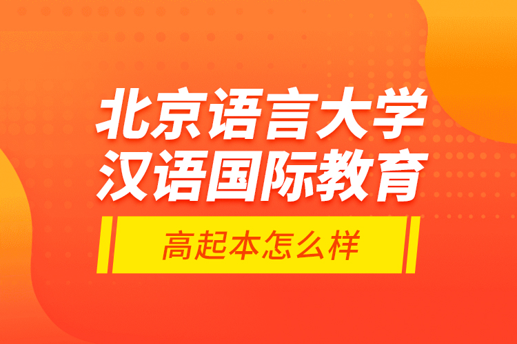 北京語言大學(xué)漢語國際教育高起本怎么樣？