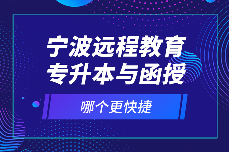 寧波遠程教育專升本與函授哪個更快捷？