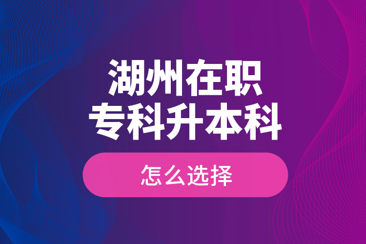 湖州在職?？粕究圃趺催x擇？