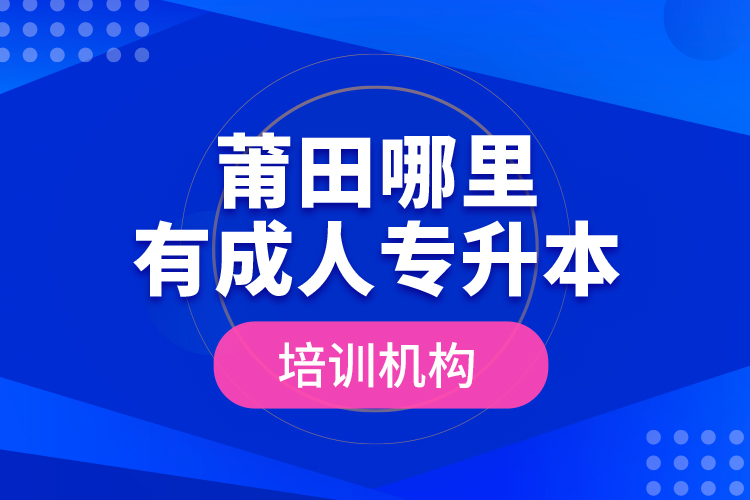 莆田哪里有成人專(zhuān)升本培訓(xùn)機(jī)構(gòu)？