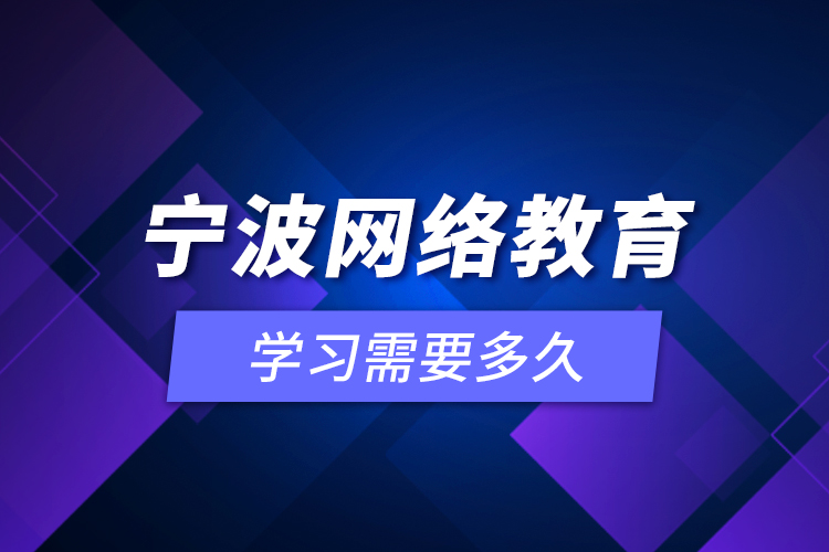 寧波網絡教育學習需要多久？