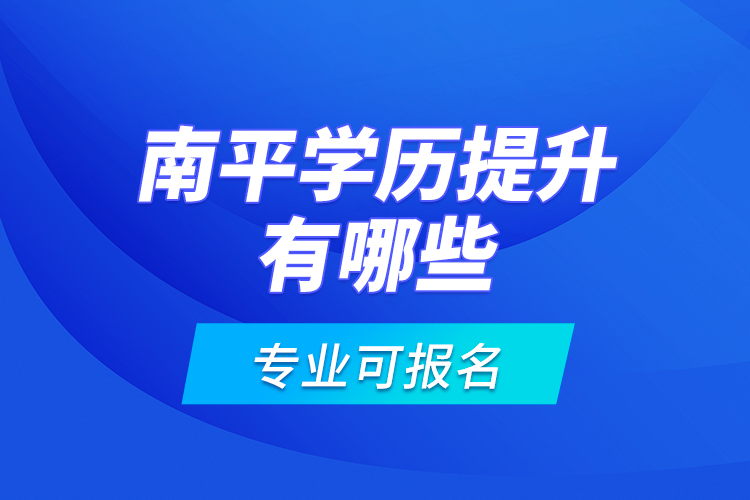 南平學(xué)歷提升有哪些專業(yè)可報(bào)名？