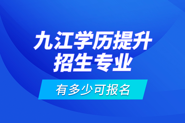 九江學(xué)歷提升招生專業(yè)有多少可報(bào)名？