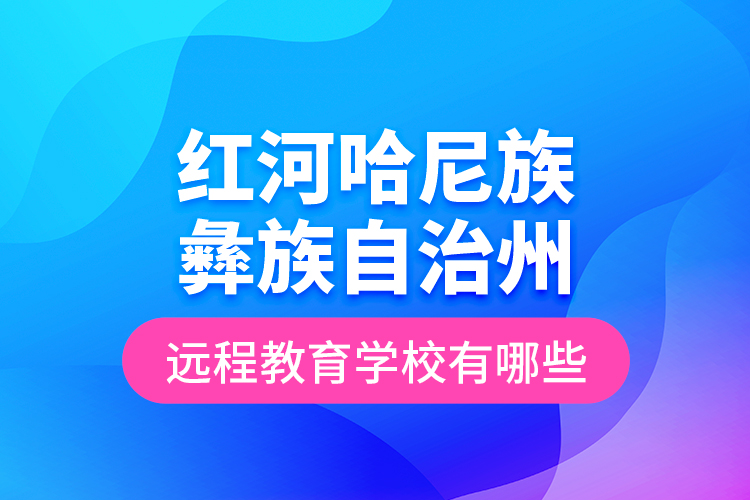 紅河哈尼族彝族自治州遠程教育學校有哪些？