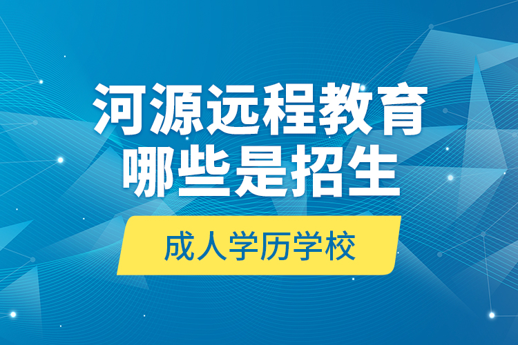 河源遠(yuǎn)程教育哪些是招生成人學(xué)歷學(xué)校？