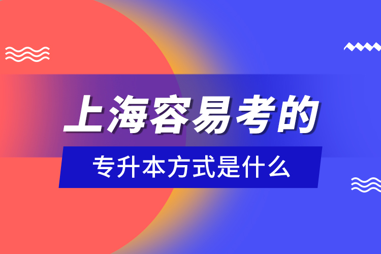 上海容易考的專升本方式是什么？