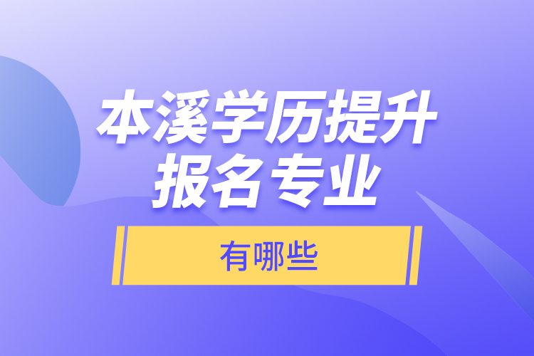 本溪學(xué)歷提升報(bào)名專(zhuān)業(yè)有哪些？