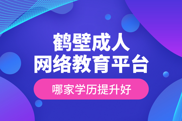 鶴壁成人網(wǎng)絡(luò)教育平臺哪家學(xué)歷提升好？