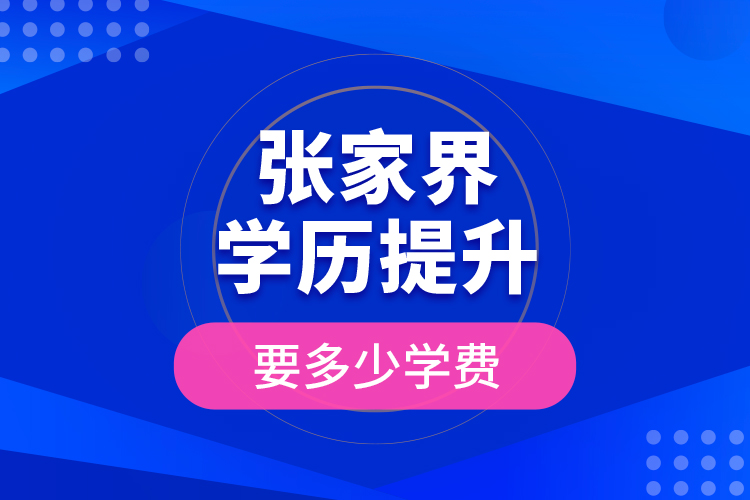 張家界學(xué)歷提升要多少學(xué)費(fèi)？