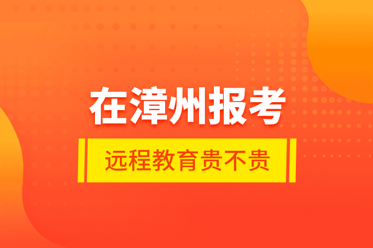 在漳州報(bào)考遠(yuǎn)程教育貴不貴？