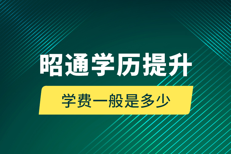 昭通學(xué)歷提升學(xué)費(fèi)一般是多少？