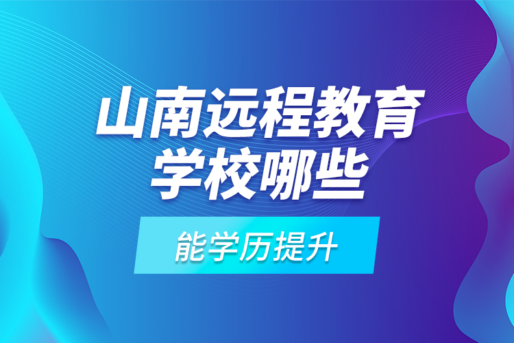 山南遠(yuǎn)程教育學(xué)校哪些能學(xué)歷提升？