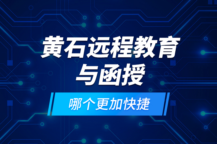 黃石遠(yuǎn)程教育與函授哪個(gè)更加快捷？