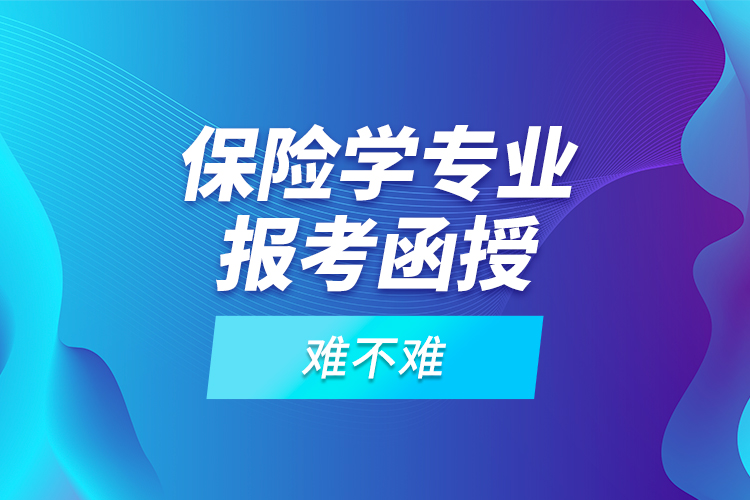 保險學(xué)專業(yè)報考函授難不難？