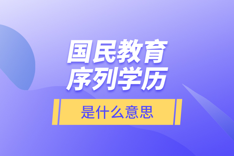 國(guó)民教育序列學(xué)歷是什么意思