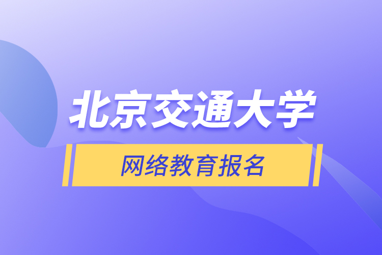 北京交通大學網(wǎng)絡教育報名