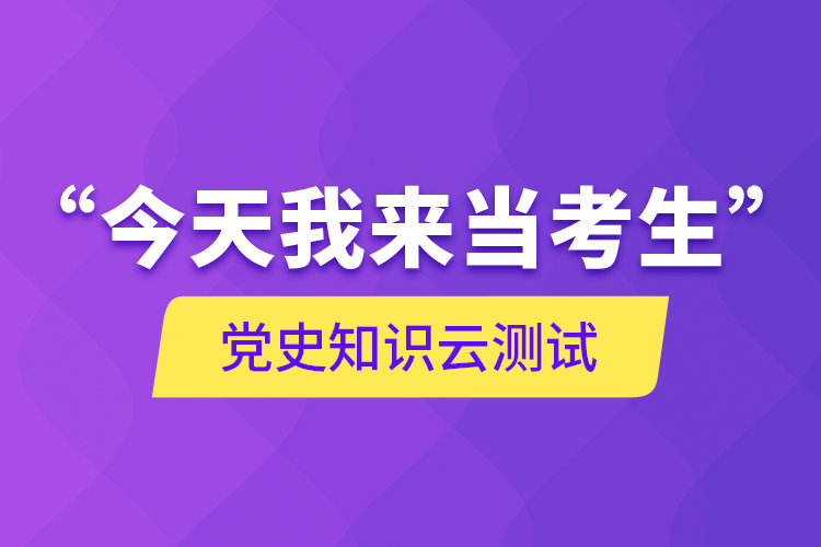 “今天我來當(dāng)考生”，黨史知識(shí)云測(cè)試