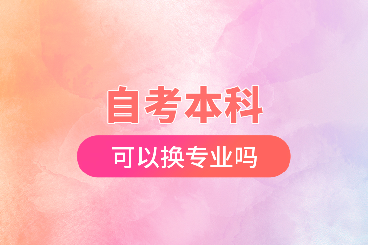 自考本科可以換專(zhuān)業(yè)嗎?