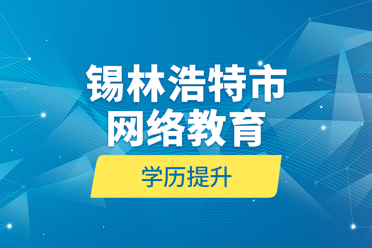 錫林浩特市網(wǎng)絡(luò)教育學歷提升