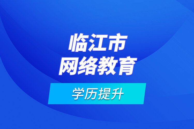 臨江市網絡教育學歷提升